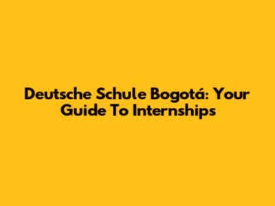 Deutsche Schule Bogotá: Your Guide To Internships