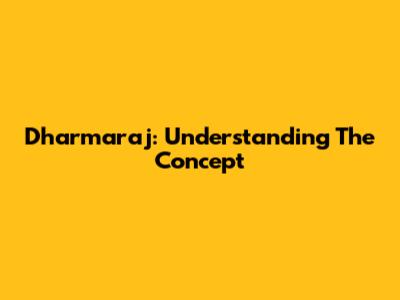 Dharmaraj: Understanding The Concept