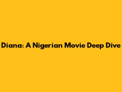 Diana: A Nigerian Movie Deep Dive