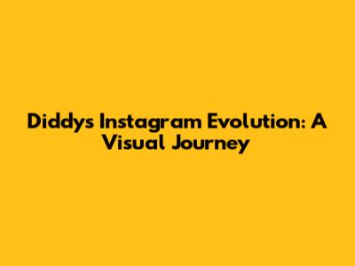 Diddy's Instagram Evolution: A Visual Journey