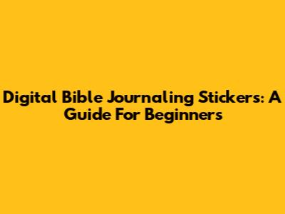 Digital Bible Journaling Stickers: A Guide For Beginners