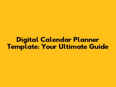 Digital Calendar Planner Template: Your Ultimate Guide