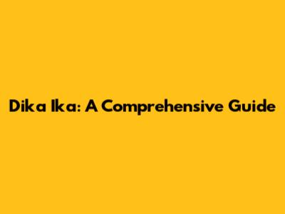 Dika Ika: A Comprehensive Guide