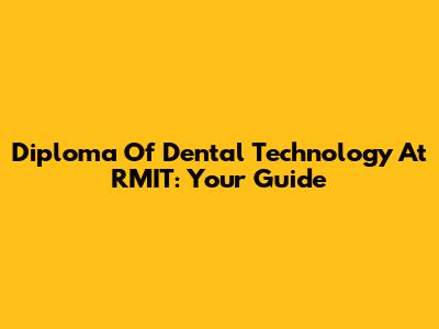 Diploma Of Dental Technology At RMIT: Your Guide
