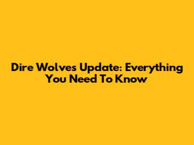 Dire Wolves Update: Everything You Need To Know