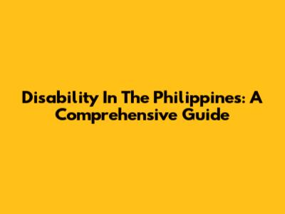 Disability In The Philippines: A Comprehensive Guide