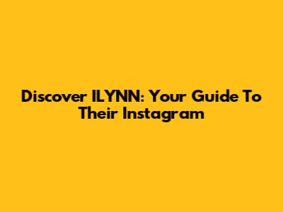 Discover ILYNN: Your Guide To Their Instagram