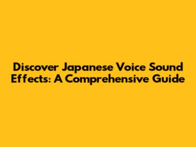 Discover Japanese Voice Sound Effects: A Comprehensive Guide