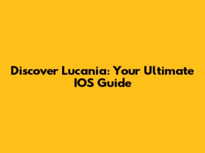 Discover Lucania: Your Ultimate IOS Guide