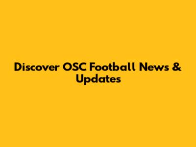 Discover OSC Football News & Updates