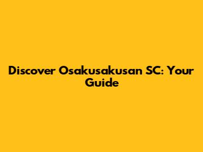 Discover Osakusakusan SC: Your Guide