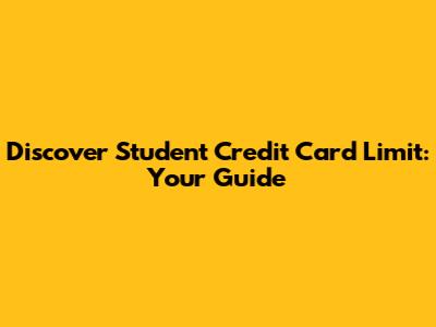 Discover Student Credit Card Limit: Your Guide