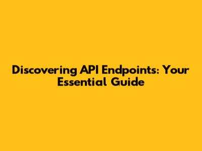 Discovering API Endpoints: Your Essential Guide