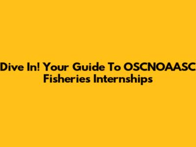 Dive In! Your Guide To OSCNOAASC Fisheries Internships