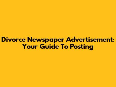 Divorce Newspaper Advertisement: Your Guide To Posting