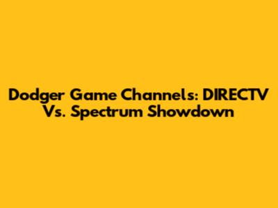 Dodger Game Channels: DIRECTV Vs. Spectrum Showdown
