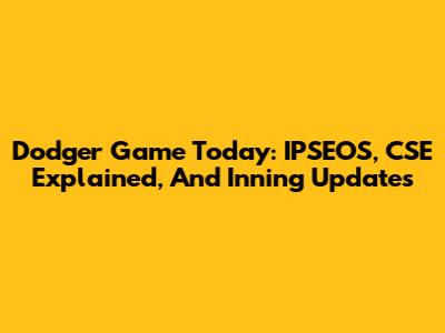 Dodger Game Today: IPSEOS, CSE Explained, And Inning Updates