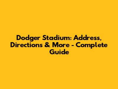 Dodger Stadium: Address, Directions & More - Complete Guide