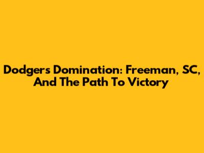 Dodgers' Domination: Freeman, SC, And The Path To Victory