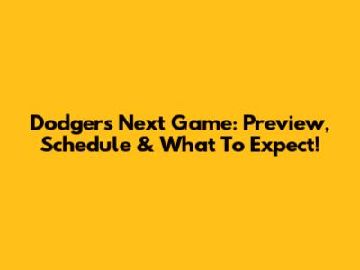 Dodgers' Next Game: Preview, Schedule & What To Expect!