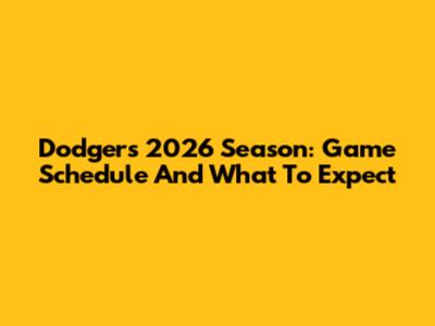 Dodgers 2026 Season: Game Schedule And What To Expect