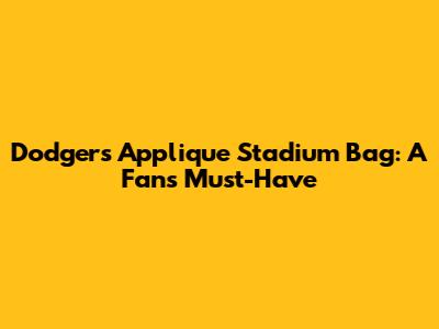 Dodgers Applique Stadium Bag: A Fan's Must-Have