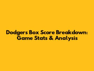 Dodgers Box Score Breakdown: Game Stats & Analysis