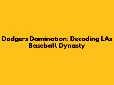 Dodgers Domination: Decoding LA's Baseball Dynasty