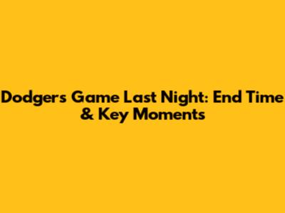Dodgers Game Last Night: End Time & Key Moments