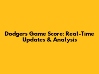 Dodgers Game Score: Real-Time Updates & Analysis