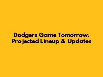 Dodgers Game Tomorrow: Projected Lineup & Updates