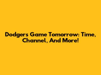 Dodgers Game Tomorrow: Time, Channel, And More!
