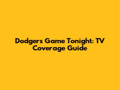 Dodgers Game Tonight: TV Coverage Guide