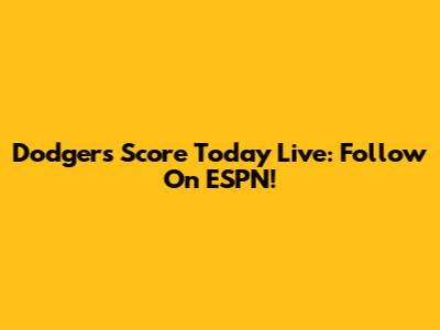Dodgers Score Today Live: Follow On ESPN!
