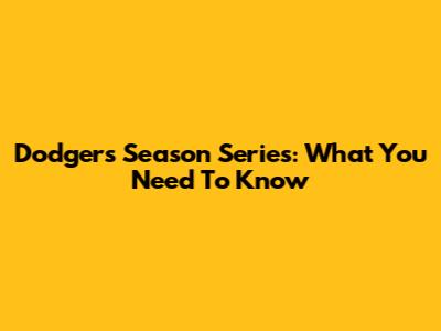 Dodgers Season Series: What You Need To Know