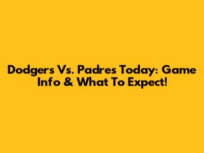 Dodgers Vs. Padres Today: Game Info & What To Expect!