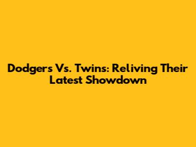 Dodgers Vs. Twins: Reliving Their Latest Showdown