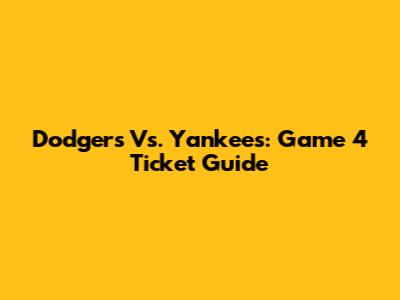 Dodgers Vs. Yankees: Game 4 Ticket Guide