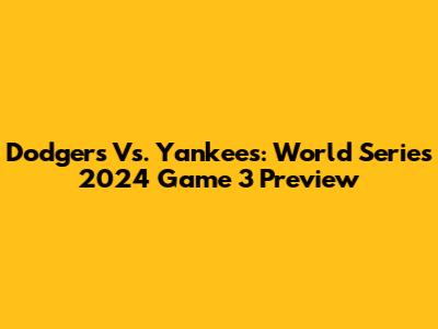 Dodgers Vs. Yankees: World Series 2024 Game 3 Preview