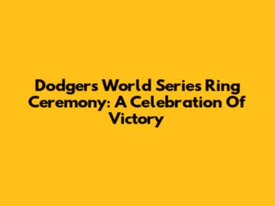 Dodgers World Series Ring Ceremony: A Celebration Of Victory