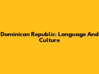 Dominican Republic: Language And Culture
