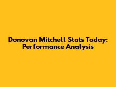 Donovan Mitchell Stats Today: Performance Analysis