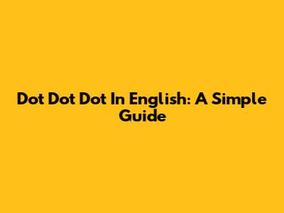 Dot Dot Dot In English: A Simple Guide