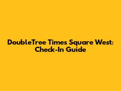 DoubleTree Times Square West: Check-In Guide