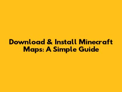 Download & Install Minecraft Maps: A Simple Guide
