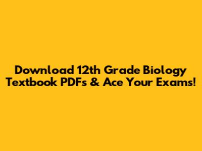 Download 12th Grade Biology Textbook PDFs & Ace Your Exams!