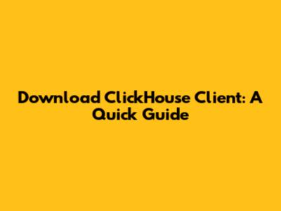 Download ClickHouse Client: A Quick Guide