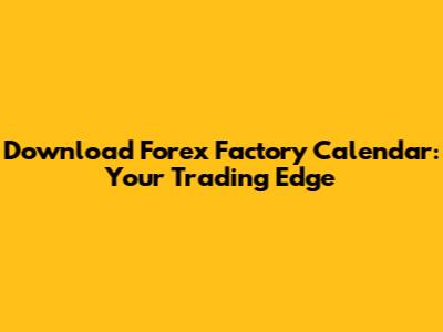 Download Forex Factory Calendar: Your Trading Edge