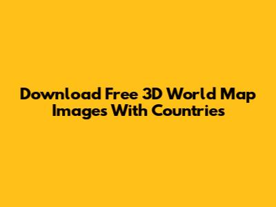 Download Free 3D World Map Images With Countries