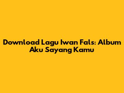 Download Lagu Iwan Fals: Album Aku Sayang Kamu